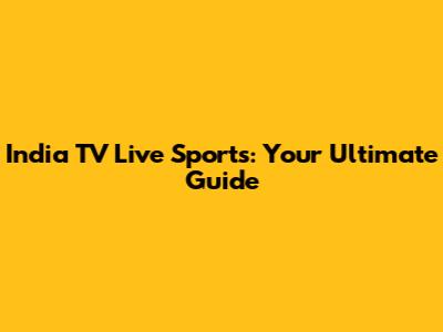 India TV Live Sports: Your Ultimate Guide