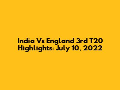 India Vs England 3rd T20 Highlights: July 10, 2022
