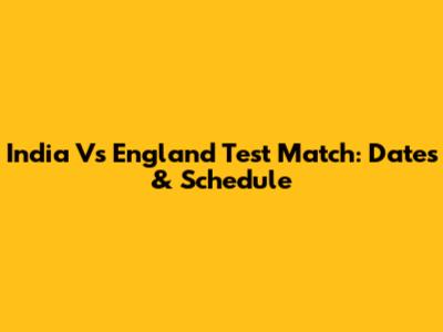 India Vs England Test Match: Dates & Schedule