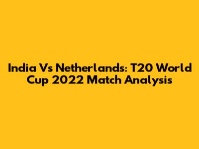 India Vs Netherlands: T20 World Cup 2022 Match Analysis