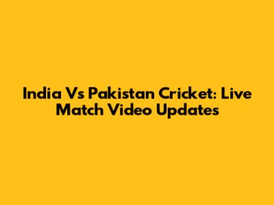 India Vs Pakistan Cricket: Live Match Video Updates
