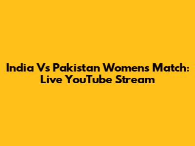 India Vs Pakistan Women's Match: Live YouTube Stream