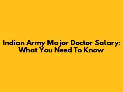 Indian Army Major Doctor Salary: What You Need To Know