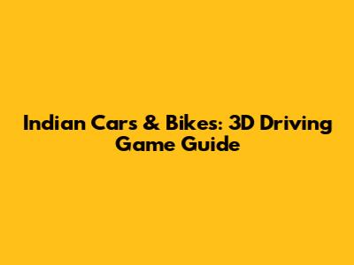 Indian Cars & Bikes: 3D Driving Game Guide