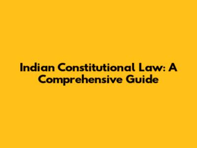 Indian Constitutional Law: A Comprehensive Guide