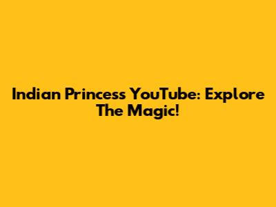 Indian Princess YouTube: Explore The Magic!