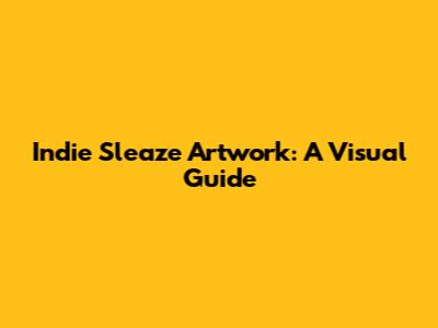 Indie Sleaze Artwork: A Visual Guide