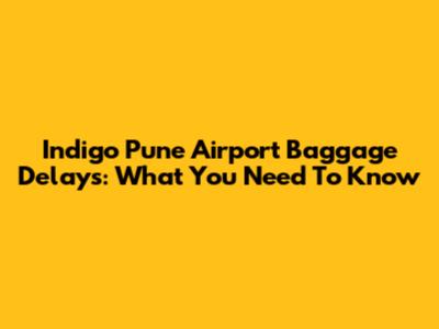 Indigo Pune Airport Baggage Delays: What You Need To Know