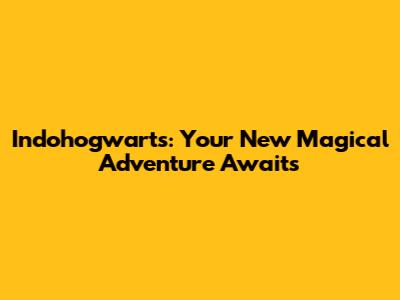 Indohogwarts: Your New Magical Adventure Awaits