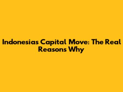 Indonesia's Capital Move: The Real Reasons Why