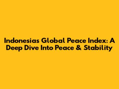 Indonesia's Global Peace Index: A Deep Dive Into Peace & Stability