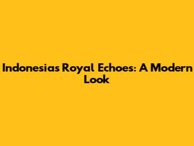 Indonesia's Royal Echoes: A Modern Look