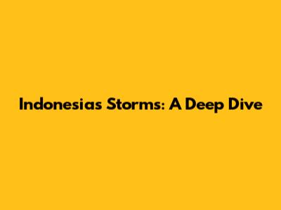 Indonesia's Storms: A Deep Dive