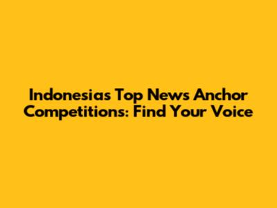 Indonesia's Top News Anchor Competitions: Find Your Voice