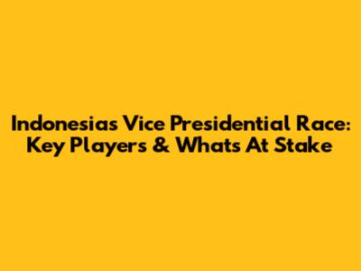 Indonesia's Vice Presidential Race: Key Players & What's At Stake