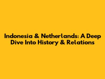 Indonesia & Netherlands: A Deep Dive Into History & Relations