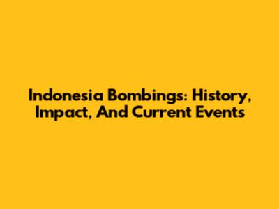 Indonesia Bombings: History, Impact, And Current Events