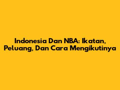 Indonesia Dan NBA: Ikatan, Peluang, Dan Cara Mengikutinya