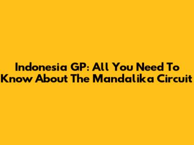 Indonesia GP: All You Need To Know About The Mandalika Circuit