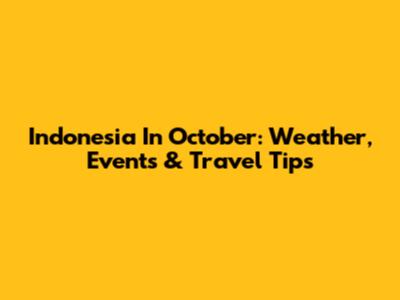 Indonesia In October: Weather, Events & Travel Tips