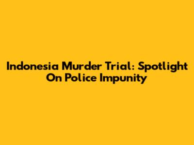 Indonesia Murder Trial: Spotlight On Police Impunity