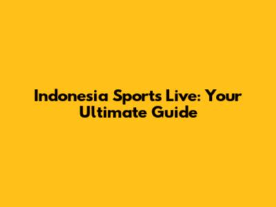 Indonesia Sports Live: Your Ultimate Guide