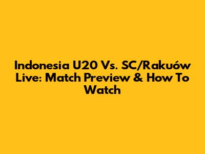Indonesia U20 Vs. SC/Rakuów Live: Match Preview & How To Watch