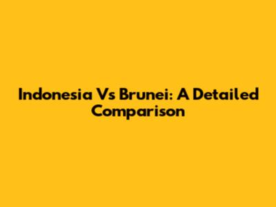 Indonesia Vs Brunei: A Detailed Comparison