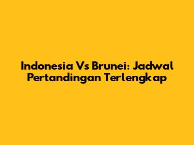 Indonesia Vs Brunei: Jadwal Pertandingan Terlengkap