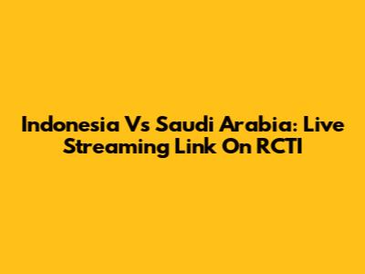 Indonesia Vs Saudi Arabia: Live Streaming Link On RCTI
