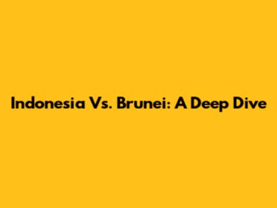 Indonesia Vs. Brunei: A Deep Dive