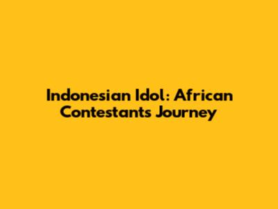 Indonesian Idol: African Contestants' Journey