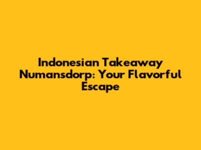 Indonesian Takeaway Numansdorp: Your Flavorful Escape