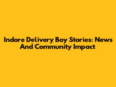Indore Delivery Boy Stories: News And Community Impact