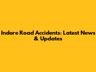 Indore Road Accidents: Latest News & Updates
