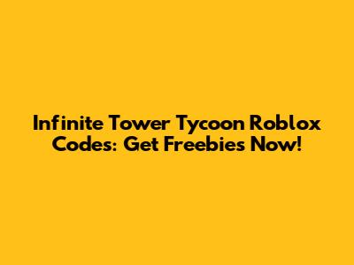 Infinite Tower Tycoon Roblox Codes: Get Freebies Now!