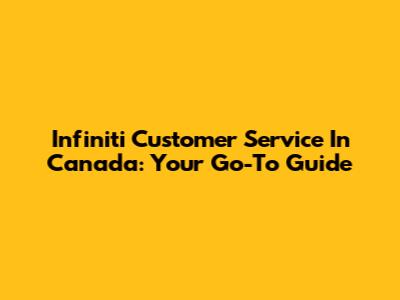 Infiniti Customer Service In Canada: Your Go-To Guide