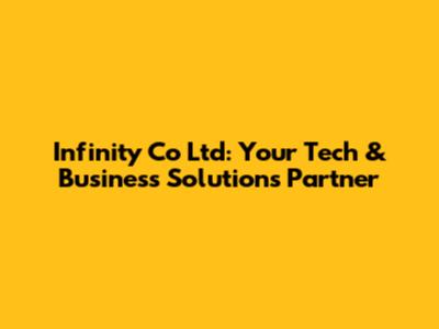 Infinity Co Ltd: Your Tech & Business Solutions Partner