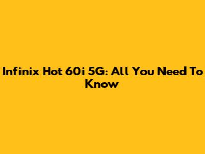 Infinix Hot 60i 5G: All You Need To Know