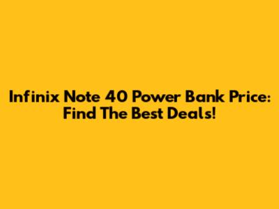 Infinix Note 40 Power Bank Price: Find The Best Deals!