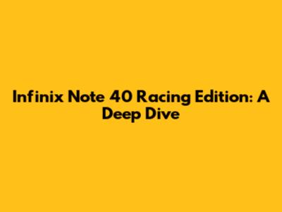 Infinix Note 40 Racing Edition: A Deep Dive