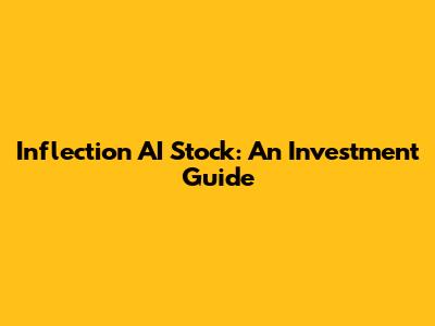 Inflection AI Stock: An Investment Guide