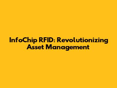 InfoChip RFID: Revolutionizing Asset Management