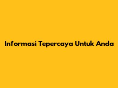 Informasi Tepercaya Untuk Anda