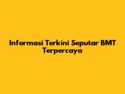 Informasi Terkini Seputar BMT Terpercaya