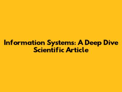 Information Systems: A Deep Dive Scientific Article