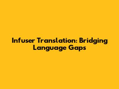 Infuser Translation: Bridging Language Gaps
