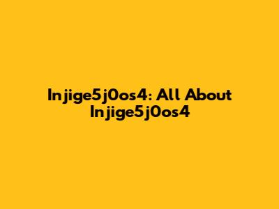 Injige5j0os4: All About Injige5j0os4