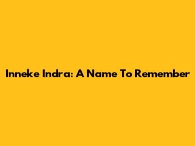 Inneke Indra: A Name To Remember