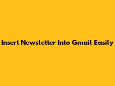 Insert Newsletter Into Gmail Easily